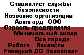 Специалист службы безопасности › Название организации ­ Авангард, ООО › Отрасль предприятия ­ BTL › Минимальный оклад ­ 50 000 - Все города Работа » Вакансии   . Ненецкий АО,Волоковая д.